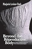 BEYOND THE REPRODUCTIVE BODY: POLITICS OF WOMEN'S HEALTH & WORK IN EARLY VICTORIAN ENGLAND (WOMEN & HEALTH C&S PERSPECTIVE)