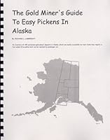 The Gold Miner's Guide to Easy Pickens in Alaska 1892279258 Book Cover