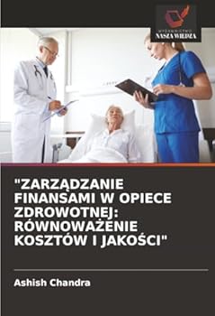 "ZARZADZANIE FINANSAMI W OPIECE ZDROWOTNEJ: RÓWNOWAZENIE KOSZTÓW I JAKOSCI" (Polish Edition)