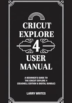 Paperback Cricut Explore 4 User Manual: A Beginner’s Guide to the Cricut Explore 4 (Seashell Edition & Digital Bundle) Book