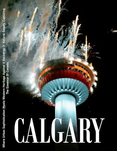 Calgary: An Ideal Coffee Table Picture Book and the Perfect Gift for Enthusiasts of Tourism, Travel, Relaxation, and Meditation.