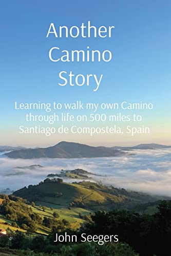 Another Camino Story: Learning to walk my own Camino through life on 500 miles to Santiago de Compostela, Spain (The Camino de Santiago Chronicles)