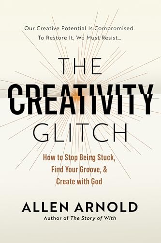 The Creativity Glitch: How to Stop Being Stuck, Find Your Groove, & Create with God