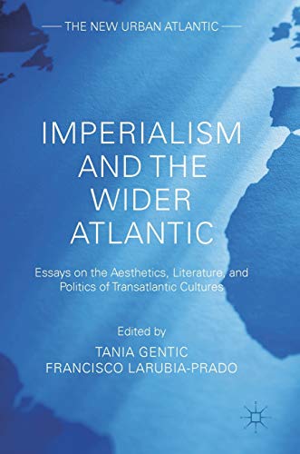 Imperialism and the Wider Atlantic: Essays on the Aesthetics, Literature, and Politics of Transatlantic Cultures (The New Urban Atlantic)