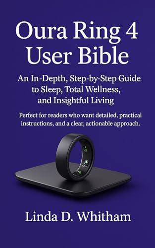 Oura Ring 4 User Bible: An In-Depth Step-by-Step Guide to Sleep, Total Wellness, and Insightful Living. Perfect for readers who want detailed, practical instruction and a clear, actionable approach.