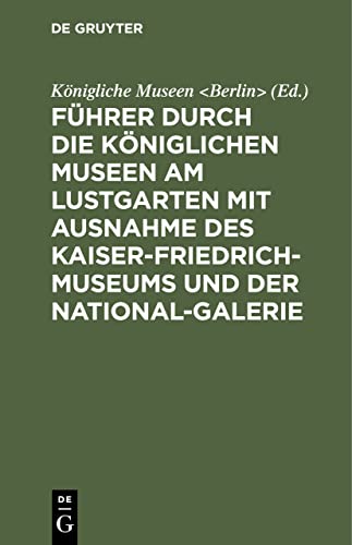 Führer durch die Königlichen Museen am Lustgarten mit Ausnahme des Kaiser-Friedrich-Museums und der National-Galerie (German Edition)