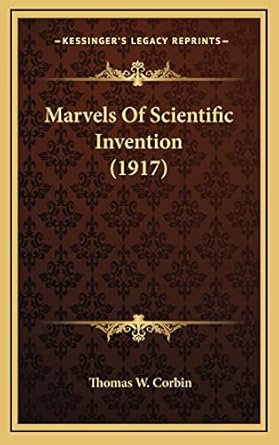 Marvels Of Scientific Invention (1917): Corbin, Thomas W: 9781164317289 ...