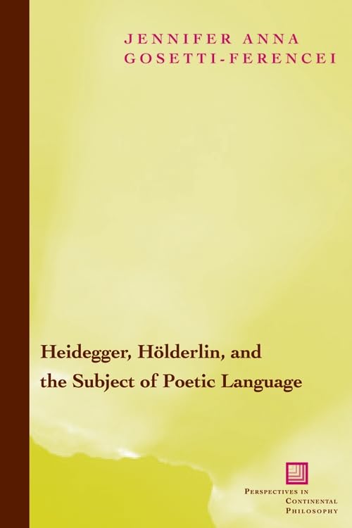 Heidegger, Hölderlin, and the Subject of Poetic Language: Toward a New Poetics of Dasein (Perspectives in Continental Philosophy)