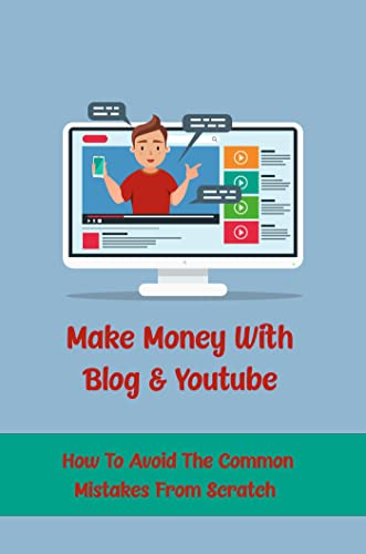 Make Money With Blog & Youtube: How To Avoid The Common Mistakes From Scratch