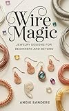 Wire Magic Jewelry : Designs for Beginners and Beyond