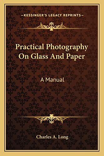 Practical Photography On Glass And Paper: A Manual