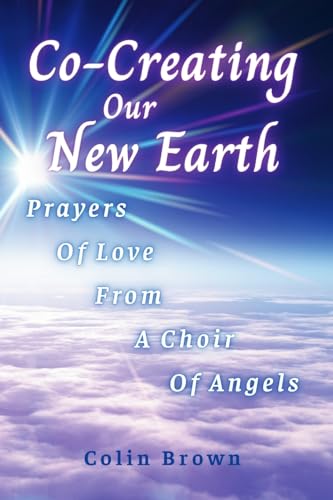 Co-Creating Our New Earth: Prayers of Love from A Choir of Angels