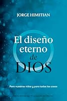 El diseño eterno de Dios: Para nuestras vidas y para todas las cosas (Spanish Edition) 9875576948 Book Cover