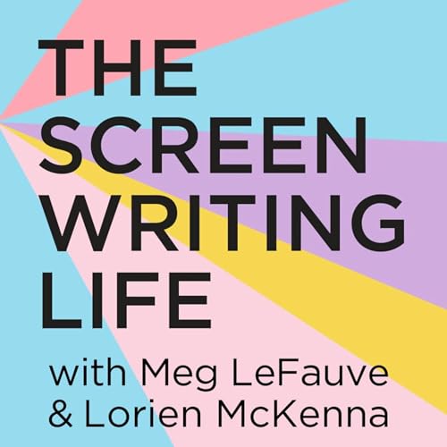 The Screenwriting Life with Meg LeFauve and Lorien McKenna cover art
