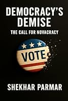 Democracy’s Demise: The Call for Novacracy (From Democracy to Novacracy) B0DW9CM6T3 Book Cover