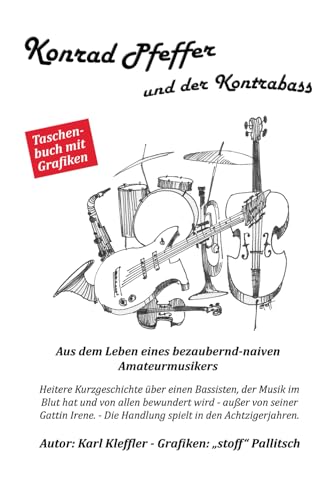 Konrad Pfeffer und der Kontrabass: Aus dem Leben eines bezaubernd-naiven Amateurmusikers