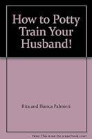 How to Potty Train Your Husband! B000K0S0HK Book Cover