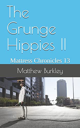 The Grunge Hippies II: Mattress Chronicles 13 (The Mattress Chronicles - Fall of a Criminal Enterprise)