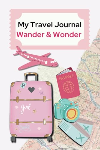 MY TRAVEL JOURNAL FOR GIRLS: WANDER ANAD WONDER