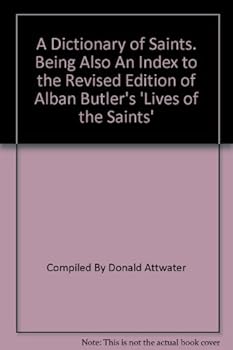 Hardcover A Dictionary of Saints. Being also an Index to the Revised Edition of Alban Butler's 'Lives of the Saints' Book