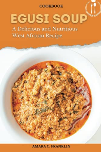 EGUSI SOUP: A Delicious and Nutritious West African Recipe (Delicious African Foods)