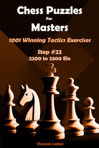 Chess Puzzles For Improvers - 1001 Winning Tactics Exercises - Step #22 - 2200 To 2300 Elo (Chess Puzzles: From Beginner To Master)