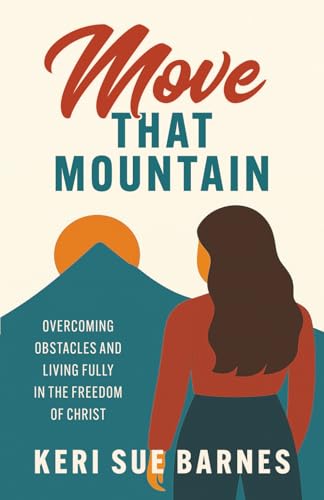 Move that Mountain: Overcoming Obstacles and Living Fully in the Freedom of Christ