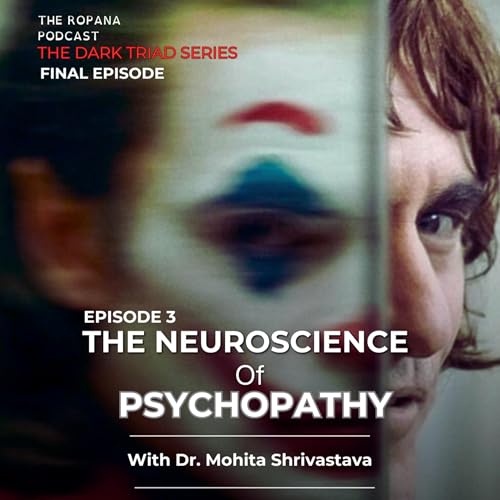 The Neuroscience of Psychopathy| Dark Triad Ep 3 (Final) with Dr. Mohita Shrivastava