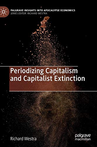 Periodizing Capitalism and Capitalist Extinction (Palgrave Insights into Apocalypse Economics)