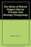 The Works Of Richard Wagner-volume Vi-lieder Und Gesange; Chorgesange - Richard Wagner 