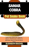 SAMAR COBRA Pet Snake Book : Their Care, Behavior, Feeding, Origin, Temperament, Breeding Methods, Health Tips And Much More (SNAKE MASTERY: Unlocking the Secrets to Successful Pet Snake Care)