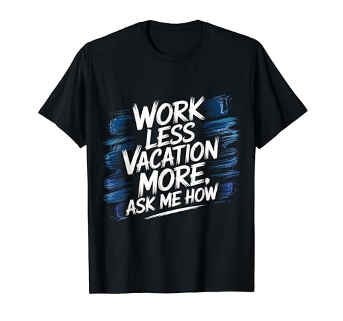 Work Less Vacation More Ask Me How ���s�̎��R - T�V���c