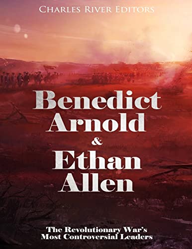 Benedict Arnold & Ethan Allen: The Revolutionary War’s Most Controversial Leaders
