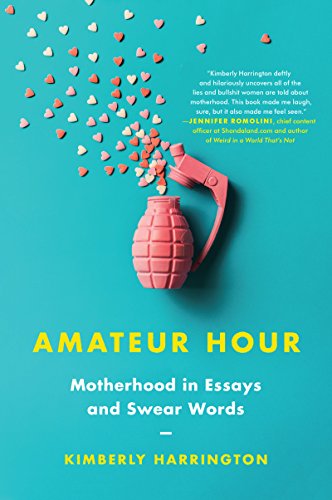 Amateur Hour: Motherhood in Essays and Swear Words – A Witty, Honest Feminist Memoir on Parenting and Womanhood
