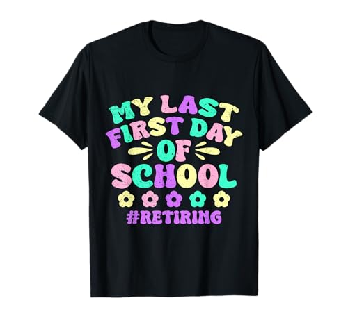 My Last First Day Of School Retiring Teacher Retirement T-Shirt