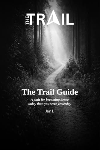 The Trail Guide: A Path for Becoming Better Today Than You Were Yesterday