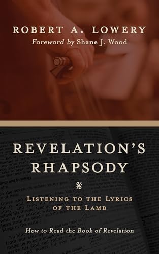 Revelation’s Rhapsody: Listening to the Lyrics of the Lamb: How to Read the Book of Revelation