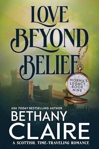 Love Beyond Belief : A Scottish Time-Travel Romance (Morna's Legacy Series Book 9)