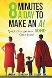 8 Minutes a Day to Make an A!: Quick Change Your ADHD Child Now!