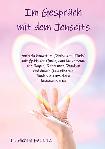 Im Gespräch mit dem Jenseits: Auch du kannst im „Dialog der Hände“ mit Gott, der Quelle, dem Universum, mit Engeln, Einhörnern, Drachen und deinen ... Selbsthilfe Bücher für Spiritualität)