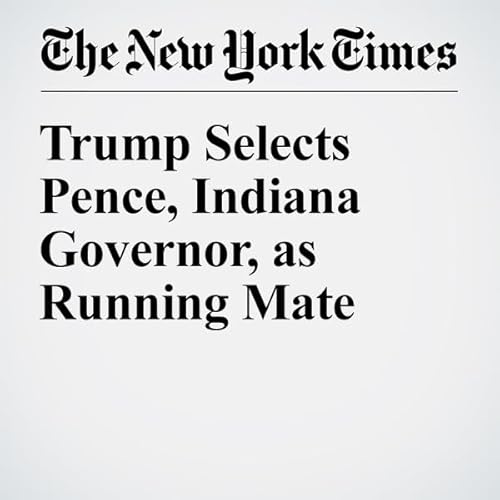 Trump Selects Pence, Indiana Governor, as Running Mate cover art