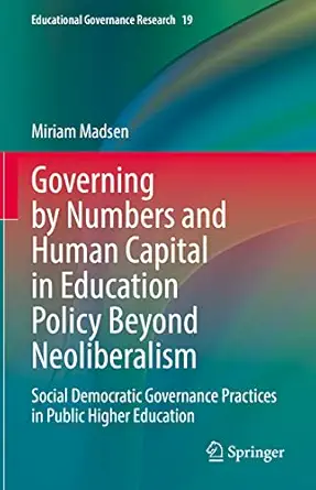 Governing by Numbers and Human Capital in Education Policy Beyond Neoliberalism: Social Democratic Governance Practices in Public Higher Education 1st ed. 2022 Edition-Wow! eBook