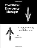 The Ethical Emergency Manager: Issues, Morality and Dilemmas