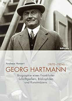 Georg Hartmann (1870-1954): Biografie Eines Frankfurter Schriftgiessers, Bibliophilen Und Kunstmazens