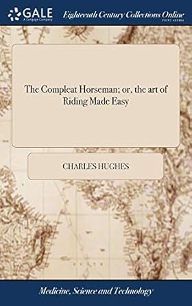 The Compleat Horseman Or The Art Of Riding Made Easy Illustrated By Rules Drawn From Nature And