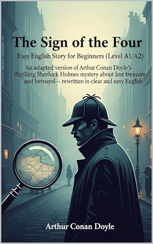 The Sign of the Four – Easy English Story for Beginners (Level A1/A2): An adapted version of Arthur Conan Doyle’s thrilling Sherlock Holmes mystery about lost treasure and betrayal — in easy English
