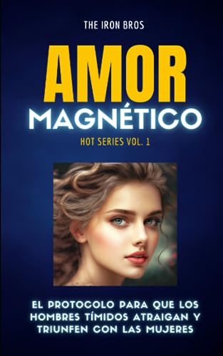 Amor Magnético: El Protocolo para que los Hombres Tímidos Atraigan y Triunfen con las Mujeres: HOT Series Vol. 1 (Conviértete en un Hombre de Alto Valor) (Spanish Edition)