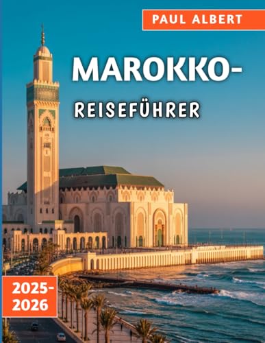 Marokko-Reiseführer 2025–2026: Ihr unverzichtbarer Reiseführer zu Marokkos Kultur, Städten und