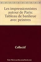Les Impressionnistes Autour de Paris: Tableau de Banlieue Avec Peintres 2950785719 Book Cover