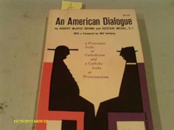An American dialogue: A Protestant looks at Catholicism and a Catholic looks at Protestantism / by Robert McAfee Brown and Gustave Weigel ; with a foreword by Will Herberg
